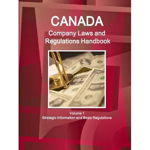 Canada Company Laws and Regulations Handbook Volume 1 Strategic Information and Basic Regulations - Paperback