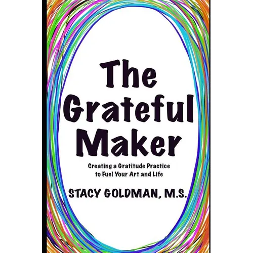 The Grateful Maker: Creating a Gratitude Practice to Fuel Your Art and Life - Paperback