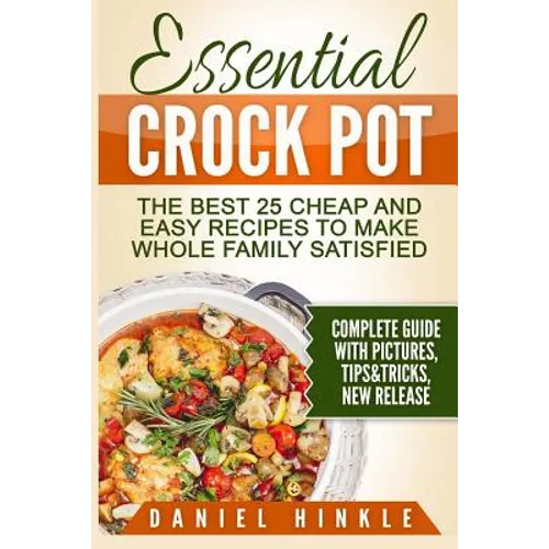 Essential Crock Pot: The Best 25 Cheap and Easy Recipes To Make Whole Family Satisfied - Paperback