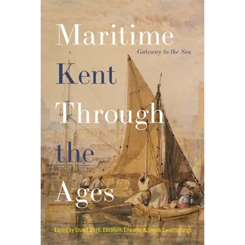 Maritime Kent Through the Ages: Gateway to the Sea - Hardcover