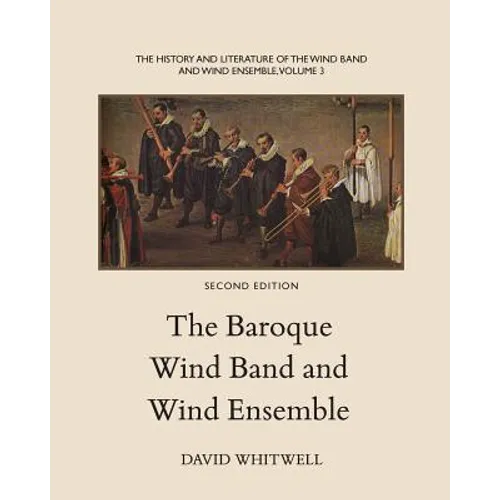 The History and Literature of the Wind Band and Wind Ensemble: The Baroque Wind Band and Wind Ensemble - Paperback