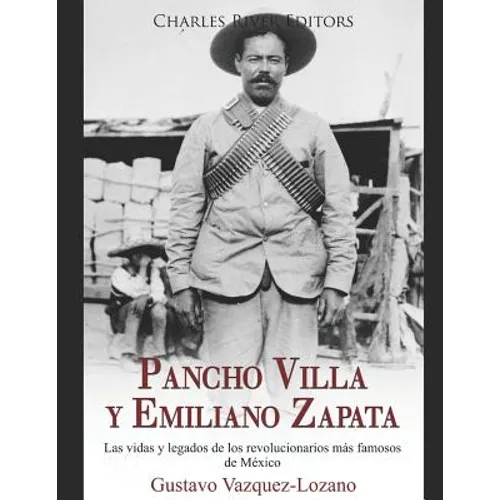 Pancho Villa y Emiliano Zapata: Las vidas y legados de los revolucionarios más famosos de México - Paperback