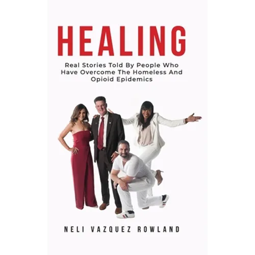 Healing: Real Stories Told By People Who Have Overcome The Homeless And Opioid Epidemics - Hardcover