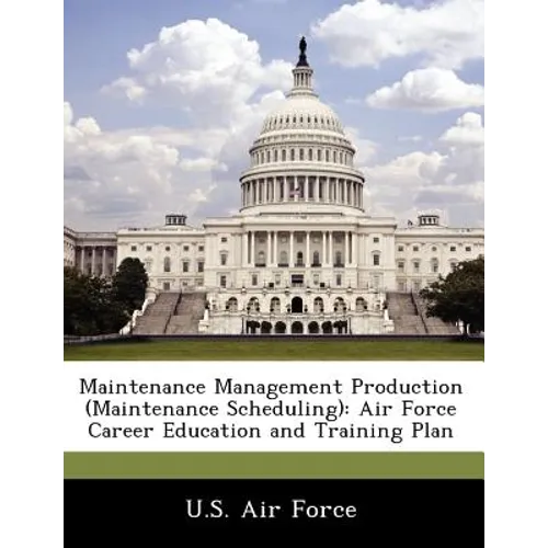 Maintenance Management Production (Maintenance Scheduling): Air Force Career Education and Training Plan - Paperback