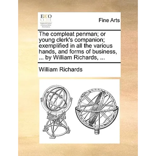 The Compleat Penman; Or Young Clerk's Companion; Exemplified in All the Various Hands, and Forms of Business, ... by William Richards, ... - Paperback