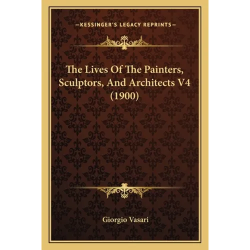 The Lives Of The Painters, Sculptors, And Architects V4 (1900) - Paperback