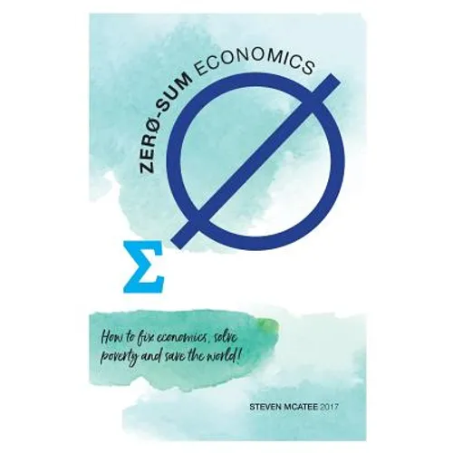 Zero-sum Economics: How to fix economics, solve poverty and save the world - Paperback