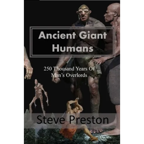 Ancient Giant Humans: 250 Thousand Years of Man's Overlords - Paperback