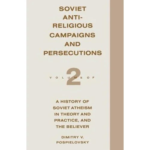 Soviet Antireligious Campaigns and Persecutions: Volume 2 of a History of Soviet Atheism in Theory and Practice and the Believer - Paperback