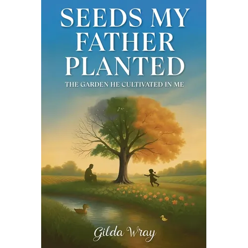Seeds My Father Planted: The Garden He Cultivated In Me - Paperback