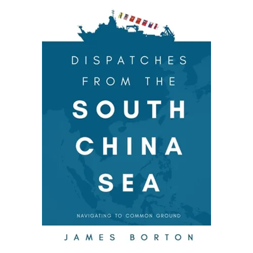 Dispatches from the South China Sea: Navigating to Common Ground - Paperback