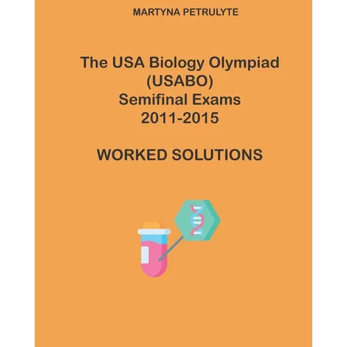 The USA Biology Olympiad Semifinal Exams 2011 - 2015 Worked Solutions - Paperback