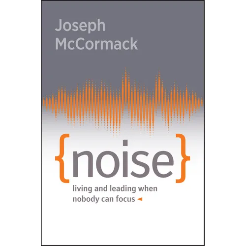 Noise: Living and Leading When Nobody Can Focus - Paperback