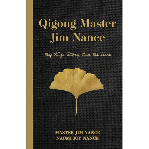 Qigong Master Jim Nance: My Life Story Led Me Here - Paperback