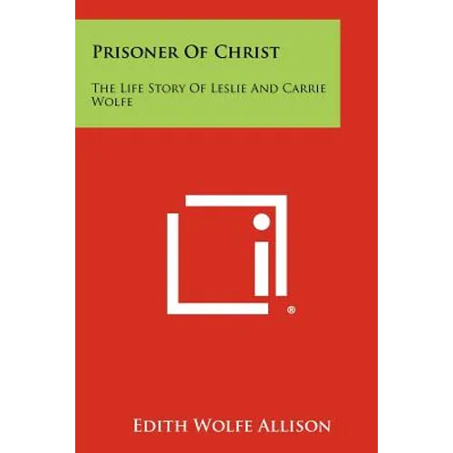 Prisoner of Christ: The Life Story of Leslie and Carrie Wolfe - Paperback