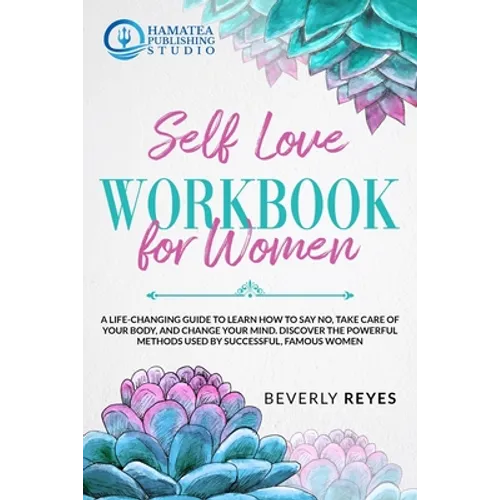 Self-Love Workbook for Women: A Life-Changing Guide to Learn how to Say No, Take Care of your Body, and Change your Mind. Discover the Powerful Meth - Paperback