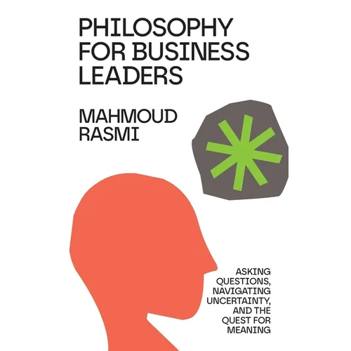 Philosophy for Business Leaders: Asking Questions, Navigating Uncertainty, and the Quest for Meaning - Paperback