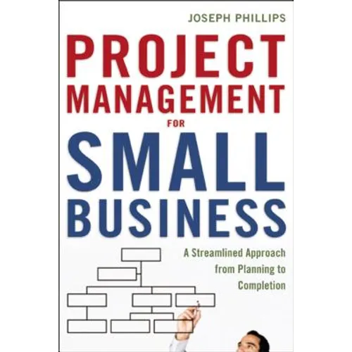 Project Management for Small Business: A Streamlined Approach from Planning to Completion - Paperback