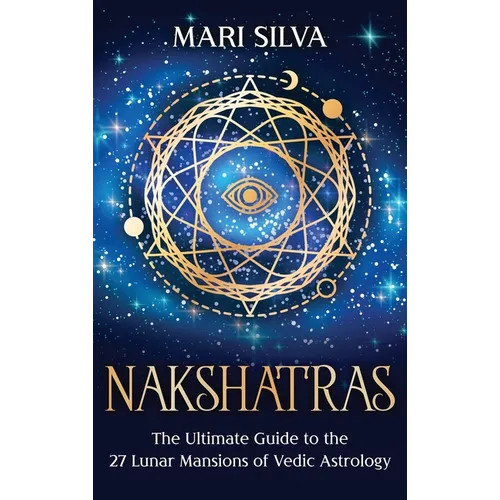 Nakshatras: The Ultimate Guide to the 27 Lunar Mansions of Vedic Astrology - Hardcover