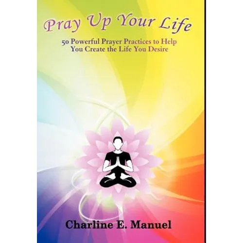 Pray Up Your Life: 50 Powerful Prayer Practices to Help You Create the Life That You Desire - Hardcover