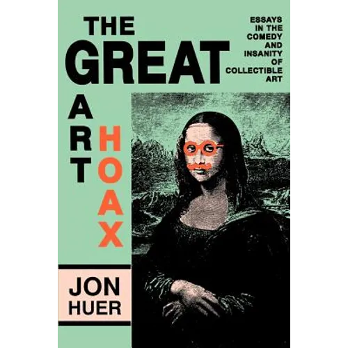 The Great Art Hoax: Essays in the Comedy and Insanity of Collectible Art - Paperback
