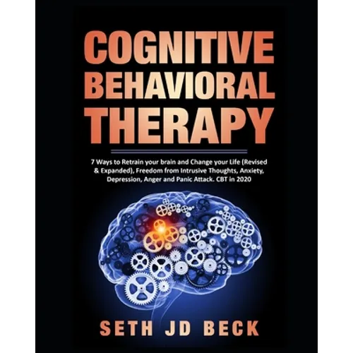 Cognitive Behavioral Therapy: 7 Ways to Retrain your brain and Change your Life (Revised & Expanded) and Freedom from Intrusive Thoughts, Anxiety, D - Paperback
