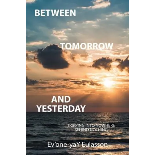 Between Tomorrow and Yesterday: Tripping into nowhere behind nothing - Paperback