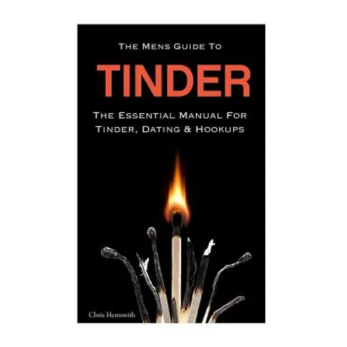 The Mens Guide To Tinder: The Essential Manual For Tinder, Dating & Hookups - Paperback