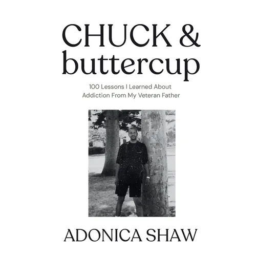 Chuck & Buttercup: 100 Lessons I Learned About Addiction From My Veteran Father - Paperback