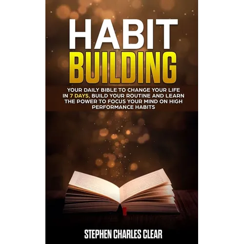 Habit Building: Your Daily Bible to Change Your Life in 7 Days, Build Your Routine and Learn the Power to Focus Your Mind on High Performance Habits - Paperback