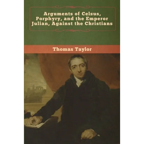 Arguments of Celsus, Porphyry, and the Emperor Julian, Against the Christians - Paperback