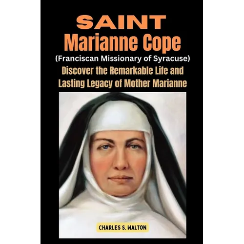 Saint Marianne Cope (Franciscan Missionary of Syracuse): Discover the Remarkable Life and Lasting Legacy of Mother Marianne - Paperback