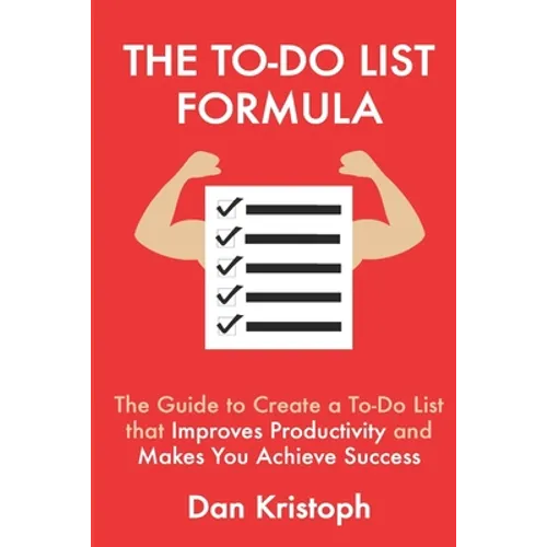The To-Do List Formula: The Guide to Create a To-Do List that Improves Improductivity and Makes You Achieve Success - Paperback