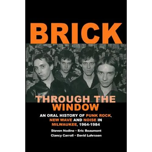 Brick Through the Window: An Oral History of Milwaukee Music of the 70's & 80;s - Paperback
