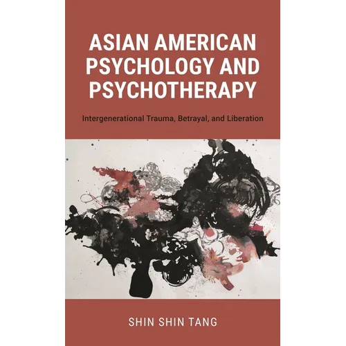 Asian American Psychology and Psychotherapy: Intergenerational Trauma, Betrayal, and Liberation - Paperback