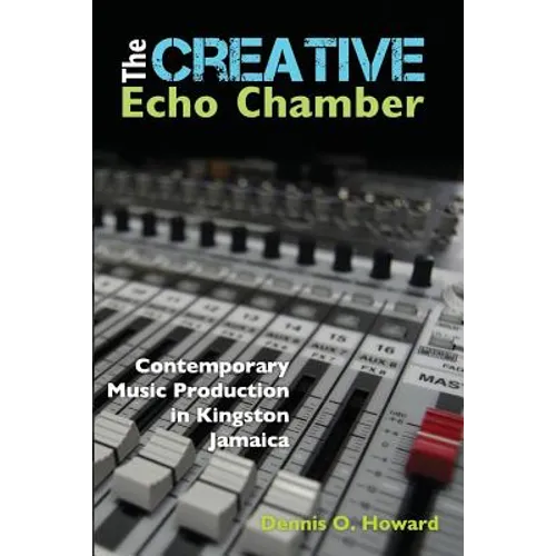 The Creative Echo Chamber: Contemporary Music Production in Kingston Jamaica - Paperback