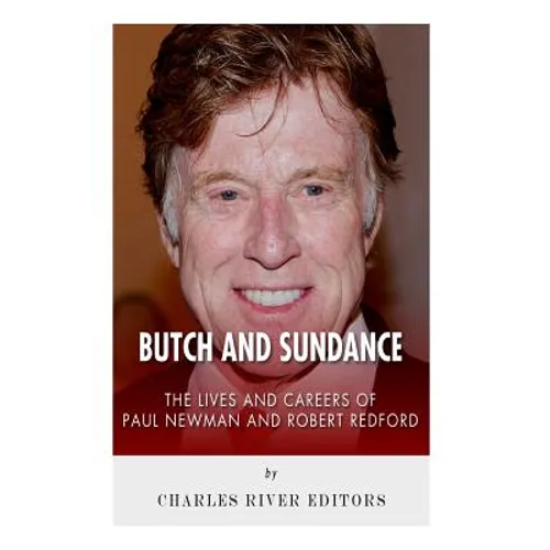 Butch and Sundance: The Lives and Careers of Paul Newman and Robert Redford - Paperback