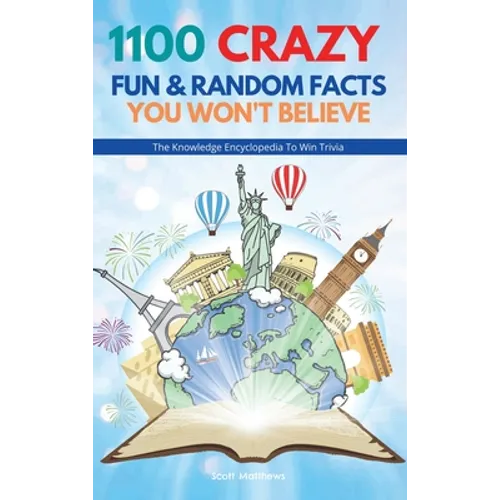1100 Crazy Fun & Random Facts You Won't Believe - The Knowledge Encyclopedia To Win Trivia - Hardcover