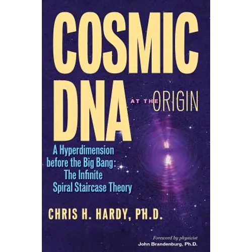Cosmic DNA at the Origin: A Hyperdimension before the Big Bang. The Infinite Spiral Staircase Theory - Paperback