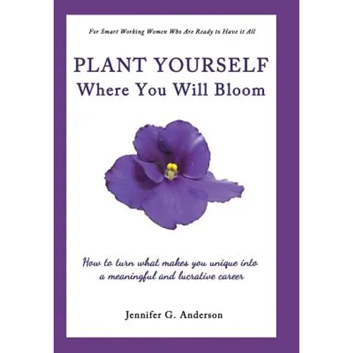 Plant Yourself Where You Will Bloom: How to Turn What Makes You Unique Into a Meaningful and Lucrative Career - Hardcover