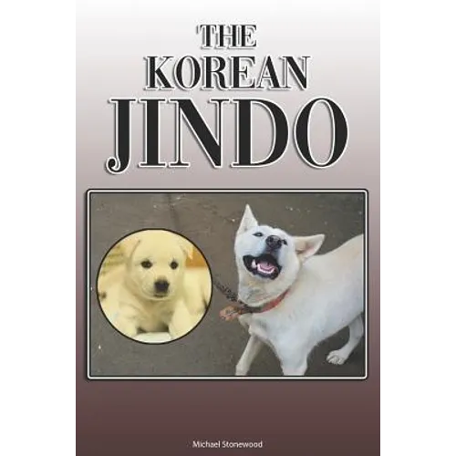 The Korean Jindo: A Complete and Comprehensive Owners Guide To: Buying, Owning, Health, Grooming, Training, Obedience, Understanding and - Paperback