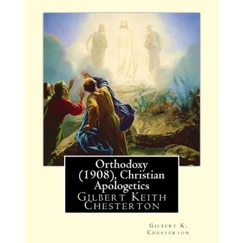 Orthodoxy (1908), By Gilbert K. Chesterton ( Christian Apologetics ): Gilbert Keith Chesterton - Paperback
