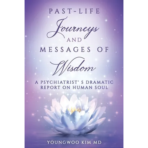 Past-Life Journeys and Messages of Wisdom: A Psychiatrist's dramatic report on human soul - Paperback