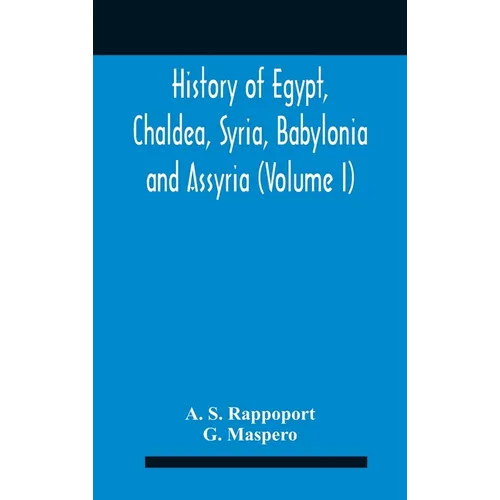 History Of Egypt, Chaldea, Syria, Babylonia And Assyria (Volume I) - Hardcover