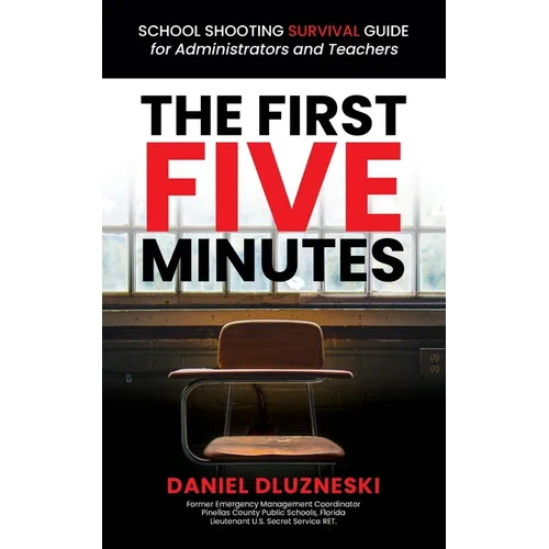 The First Five Minutes: : School Shooting Survival Guide For Administrators and Teachers - Paperback