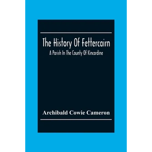The History Of Fettercairn: A Parish In The County Of Kincardine - Paperback