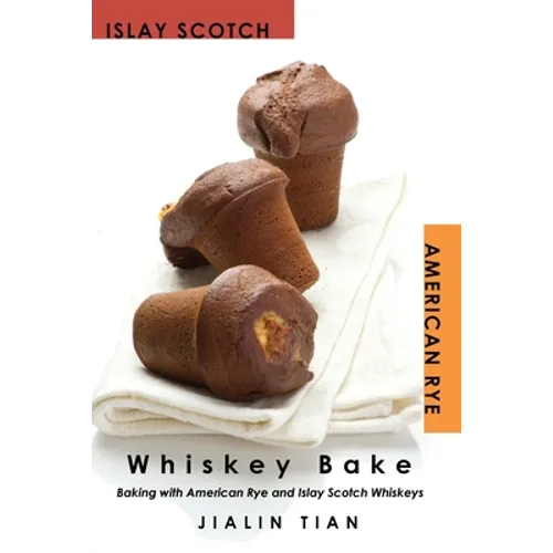 Whiskey Bake: Baking with American Rye and Islay Scotch Whiskeys - Paperback