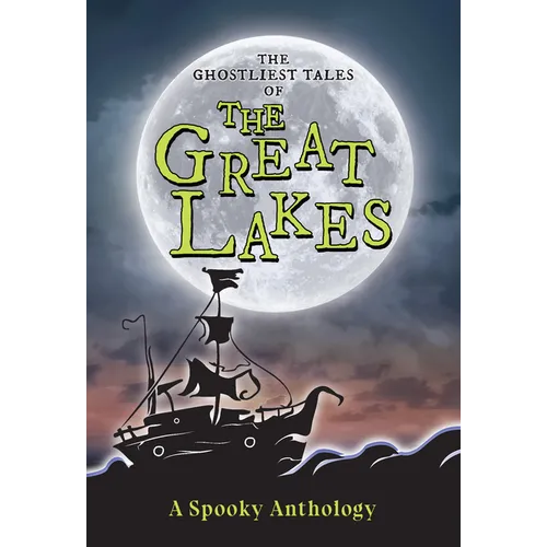 The Ghostliest Tales of the Great Lakes: A Spooky Anthology - Paperback