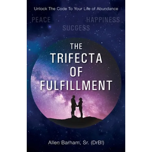 The Trifecta of Fulfillment: Unlock the Code to Your Life of Abundance - Paperback