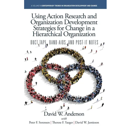 Using Action Research and Organization Development Strategies for Change in a Hierarchical Organization: Duct Tape, Band-Aids, and Post-it Notes - Hardcover